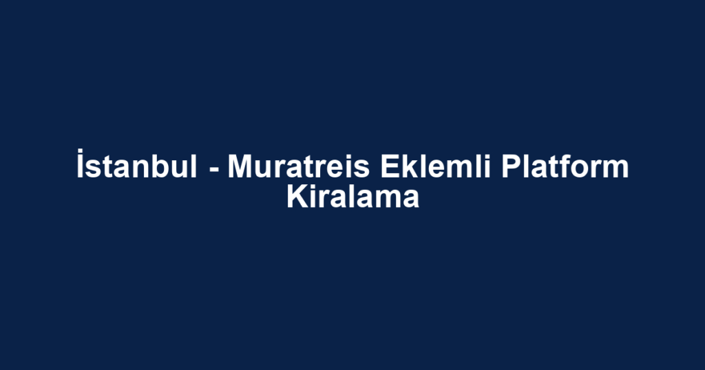 İstanbul - Muratreis Eklemli Platform Kiralama