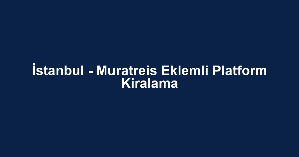 İstanbul - Muratreis Eklemli Platform Kiralama