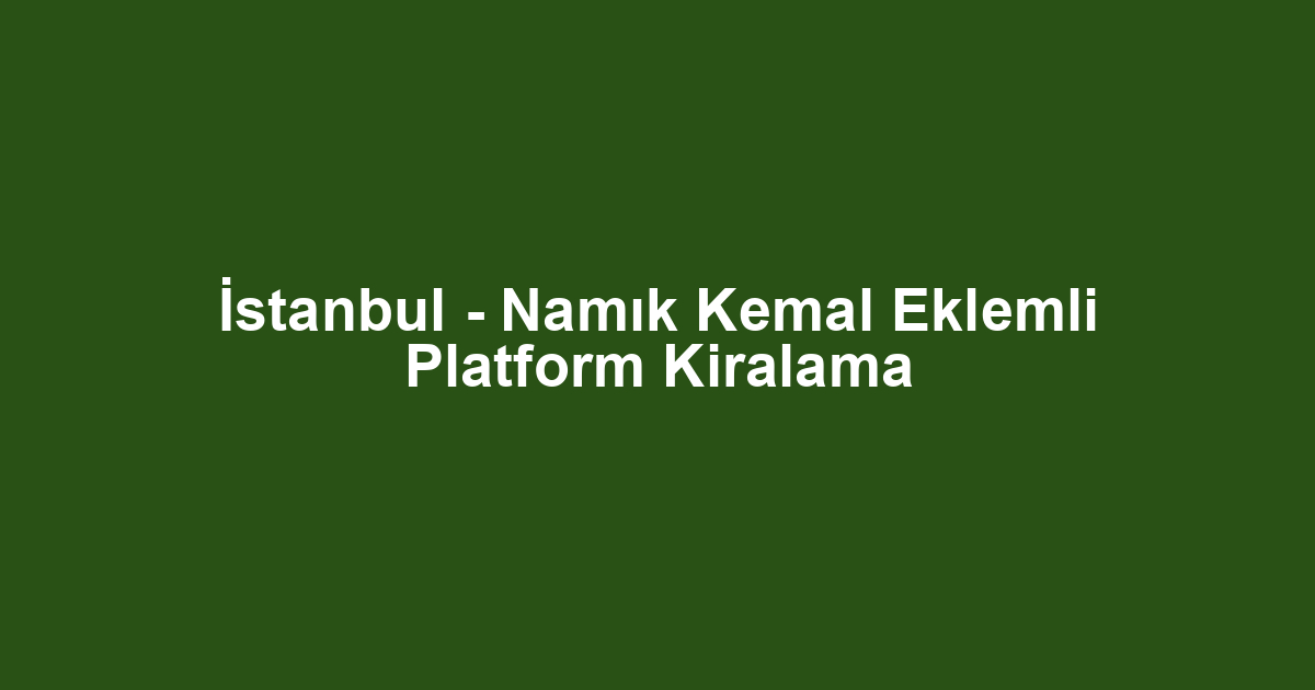 İstanbul - Namık Kemal Eklemli Platform Kiralama