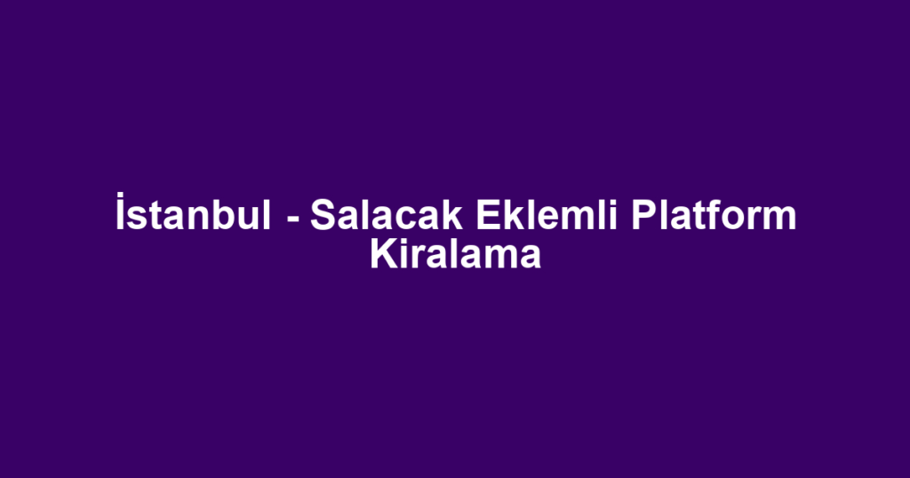 İstanbul - Salacak Eklemli Platform Kiralama