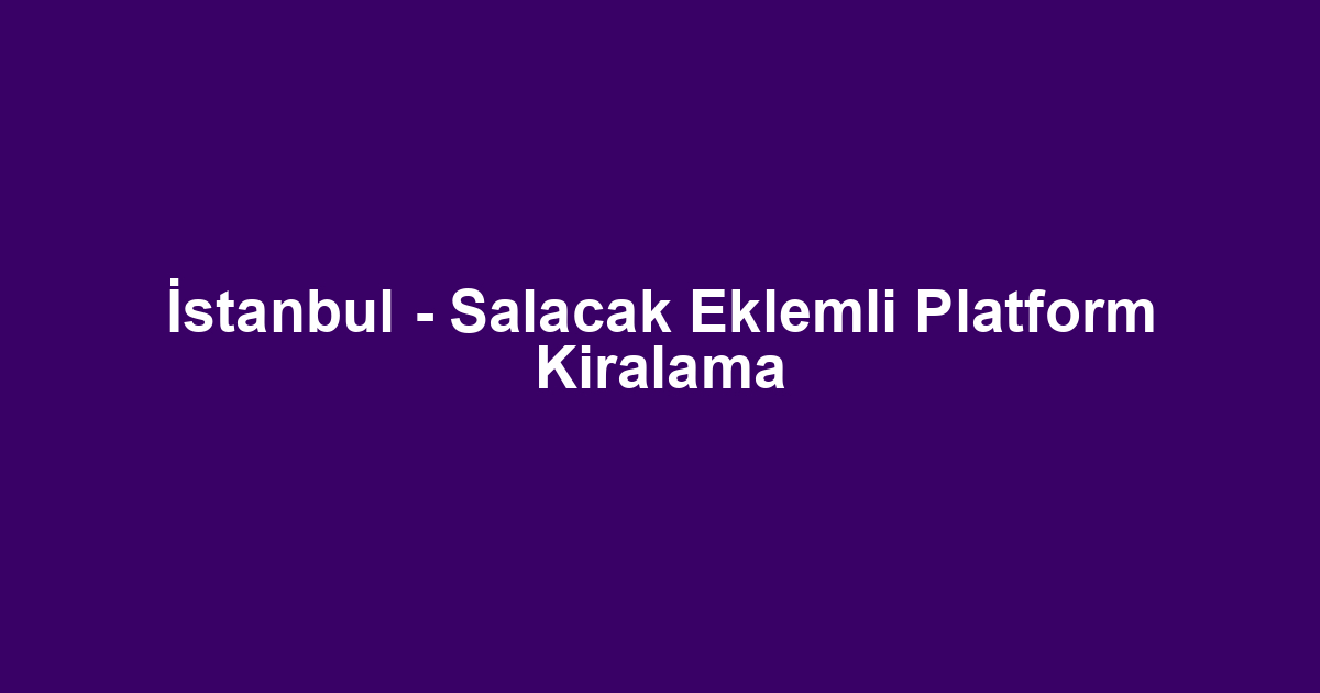 İstanbul - Salacak Eklemli Platform Kiralama