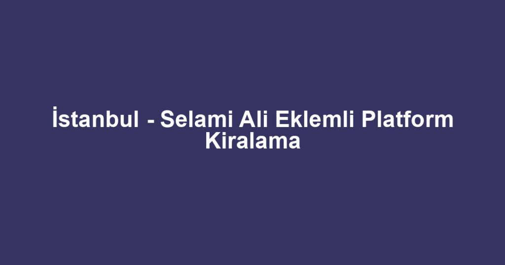 İstanbul - Selami Ali Eklemli Platform Kiralama