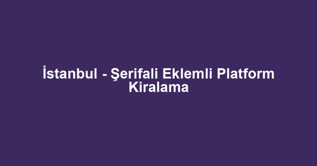 İstanbul - Şerifali Eklemli Platform Kiralama