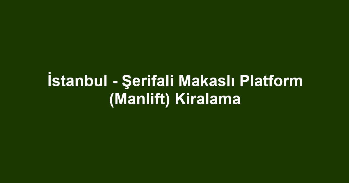 İstanbul - Şerifali Makaslı Platform (Manlift) Kiralama