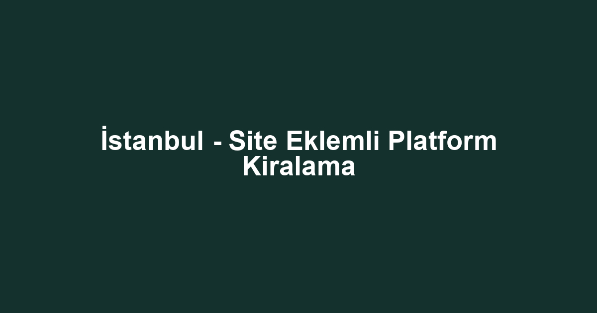 İstanbul - Site Eklemli Platform Kiralama