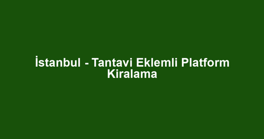 İstanbul - Tantavi Eklemli Platform Kiralama