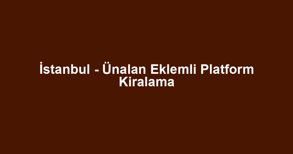 İstanbul - Ünalan Eklemli Platform Kiralama