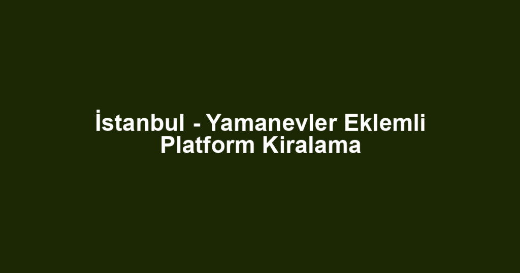 İstanbul - Yamanevler Eklemli Platform Kiralama
