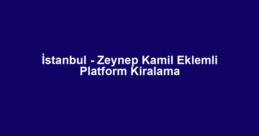 İstanbul - Zeynep Kamil Eklemli Platform Kiralama