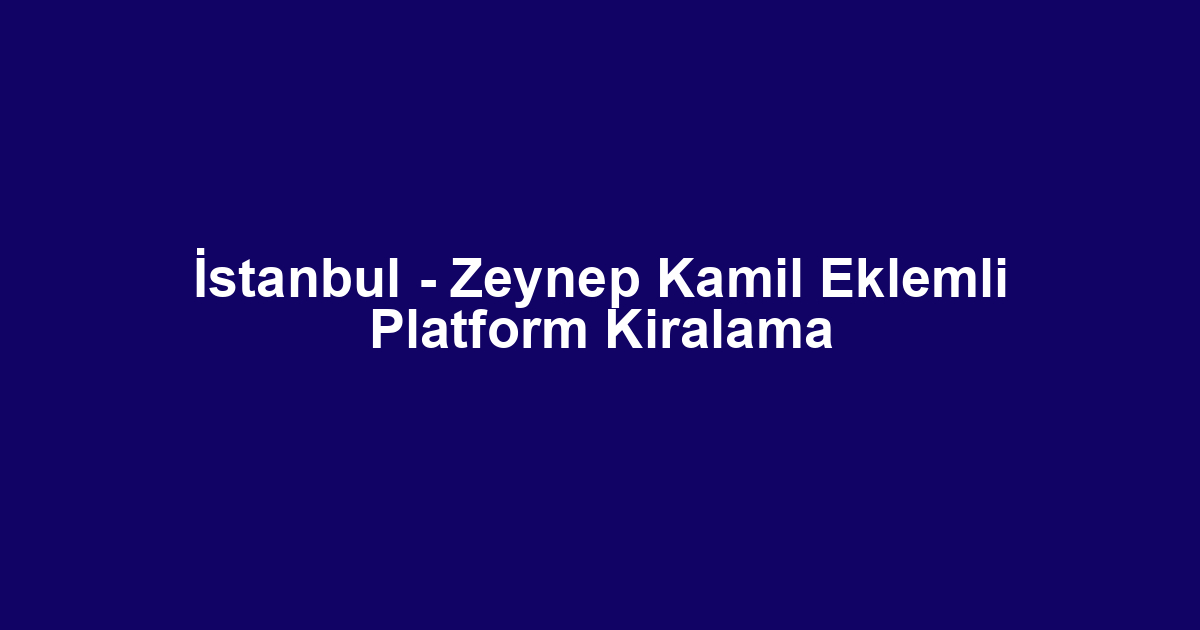 İstanbul - Zeynep Kamil Eklemli Platform Kiralama