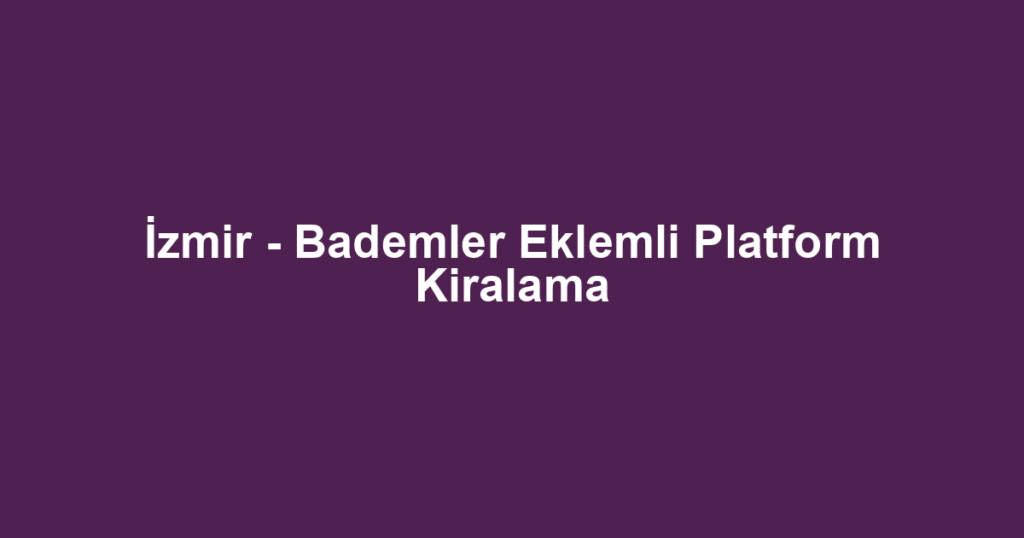 İzmir - Bademler Eklemli Platform Kiralama