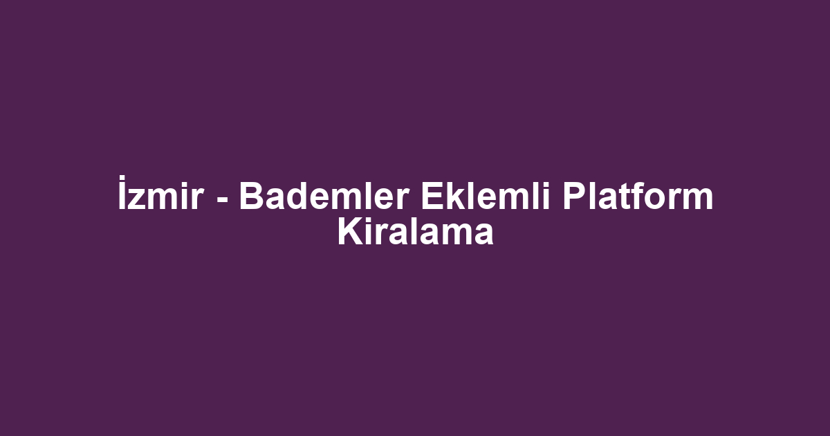 İzmir - Bademler Eklemli Platform Kiralama