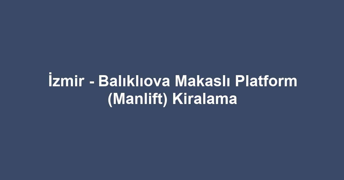 İzmir - Balıklıova Makaslı Platform (Manlift) Kiralama