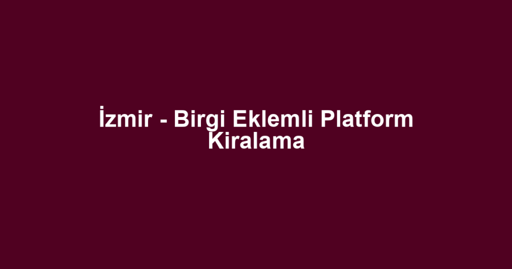 İzmir - Birgi Eklemli Platform Kiralama