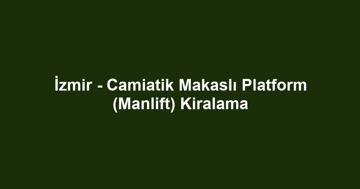 İzmir - Camiatik Makaslı Platform (Manlift) Kiralama