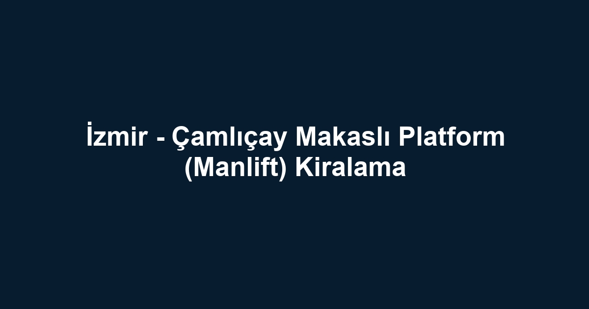 İzmir - Çamlıçay Makaslı Platform (Manlift) Kiralama