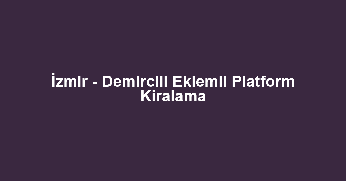 İzmir - Demircili Eklemli Platform Kiralama