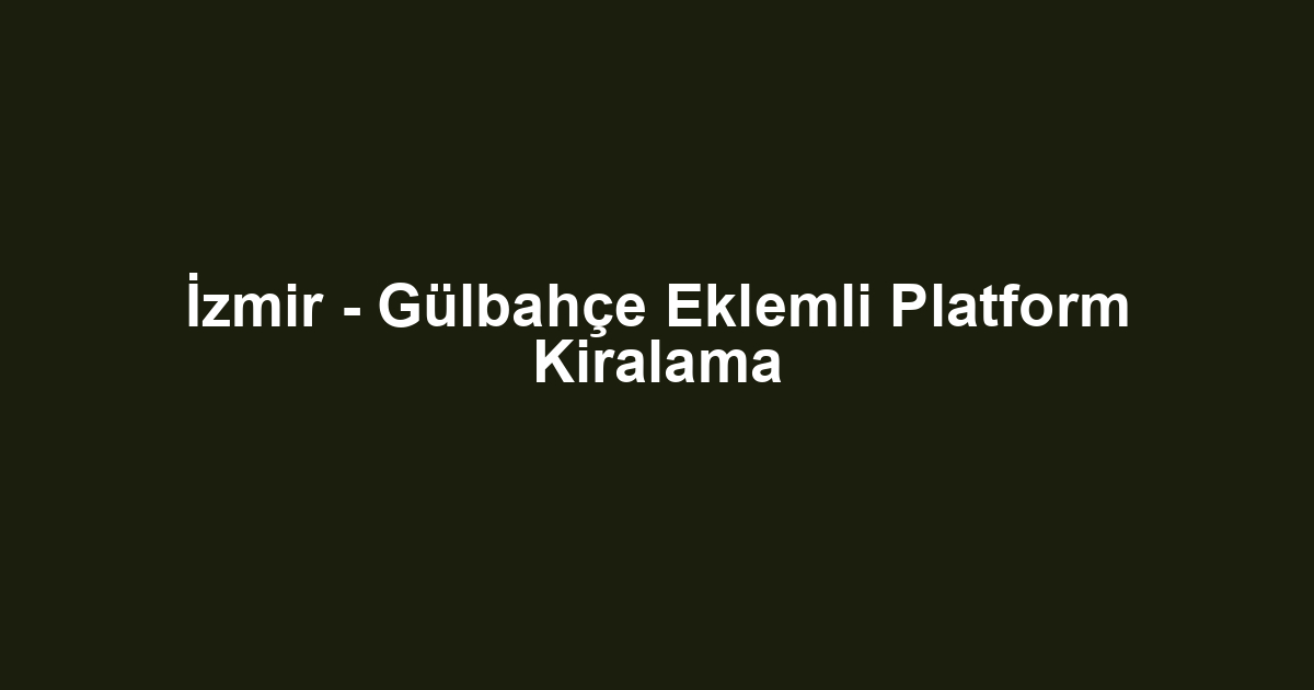 İzmir - Gülbahçe Eklemli Platform Kiralama