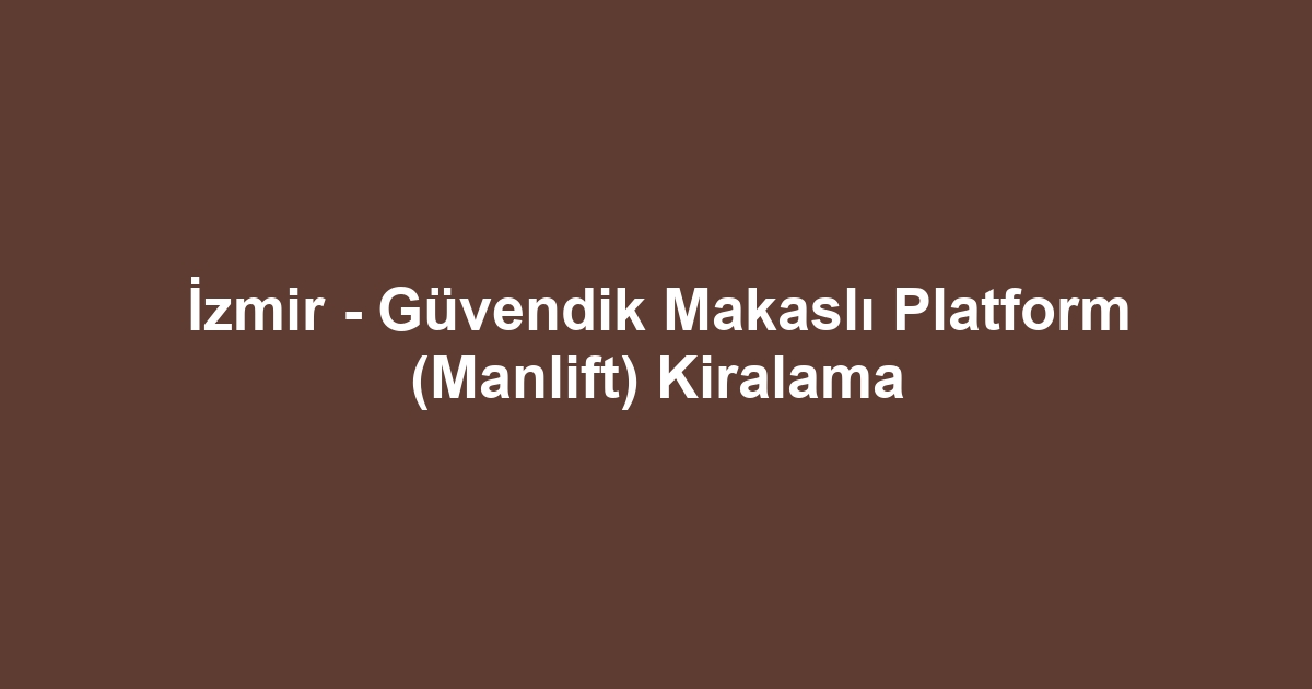 İzmir - Güvendik Makaslı Platform (Manlift) Kiralama