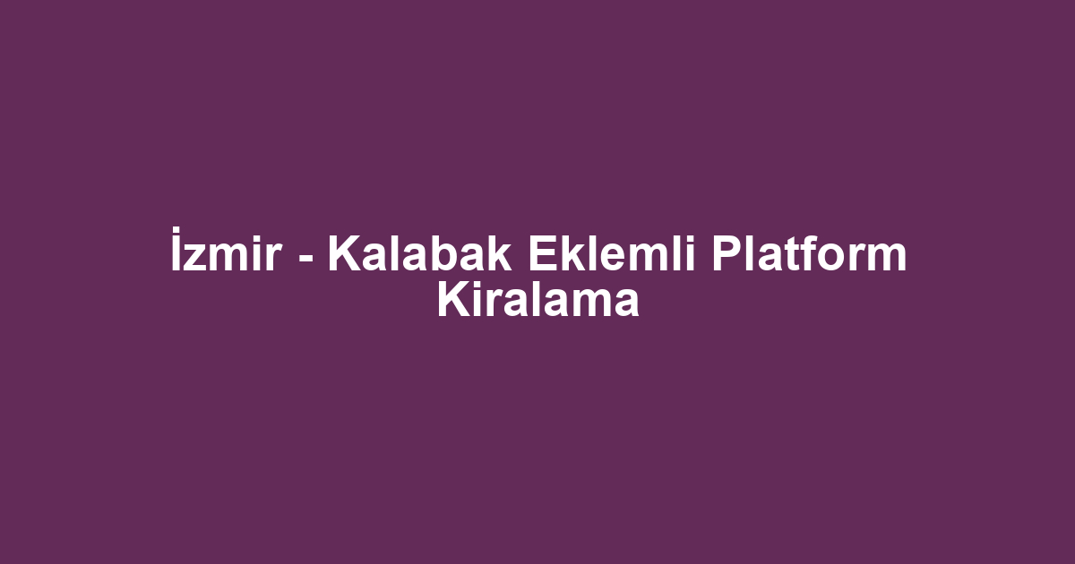 İzmir - Kalabak Eklemli Platform Kiralama