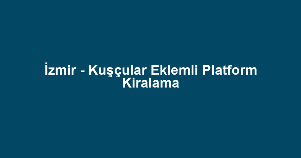 İzmir - Kuşçular Eklemli Platform Kiralama