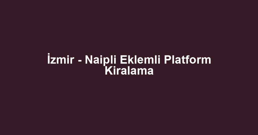 İzmir - Naipli Eklemli Platform Kiralama