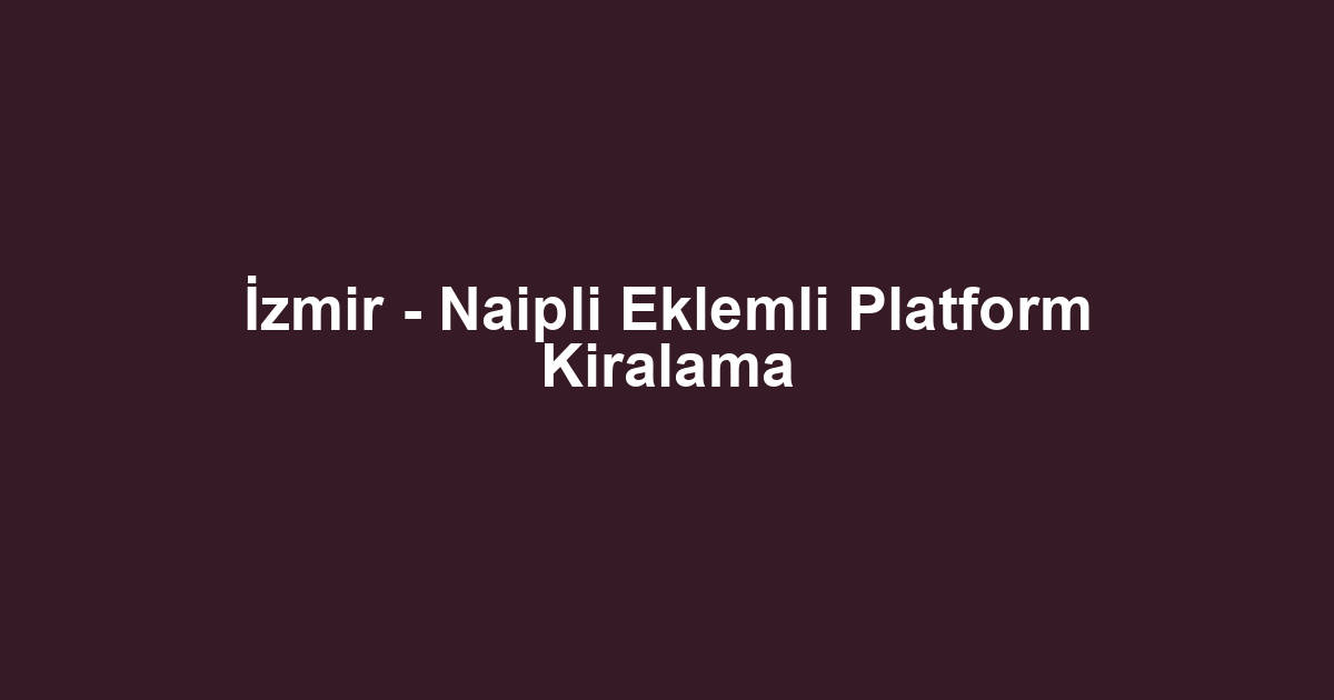 İzmir - Naipli Eklemli Platform Kiralama