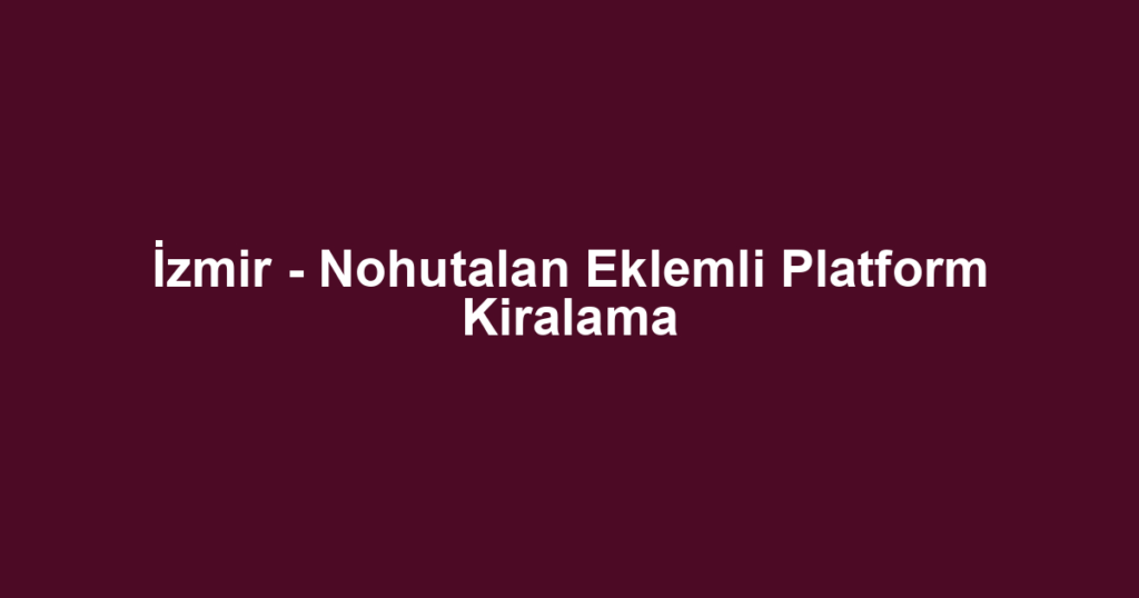 İzmir - Nohutalan Eklemli Platform Kiralama