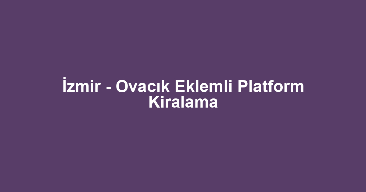 İzmir - Ovacık Eklemli Platform Kiralama