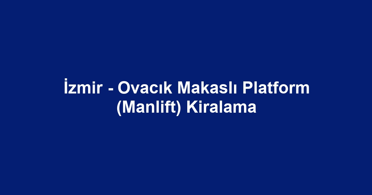 İzmir - Ovacık Makaslı Platform (Manlift) Kiralama