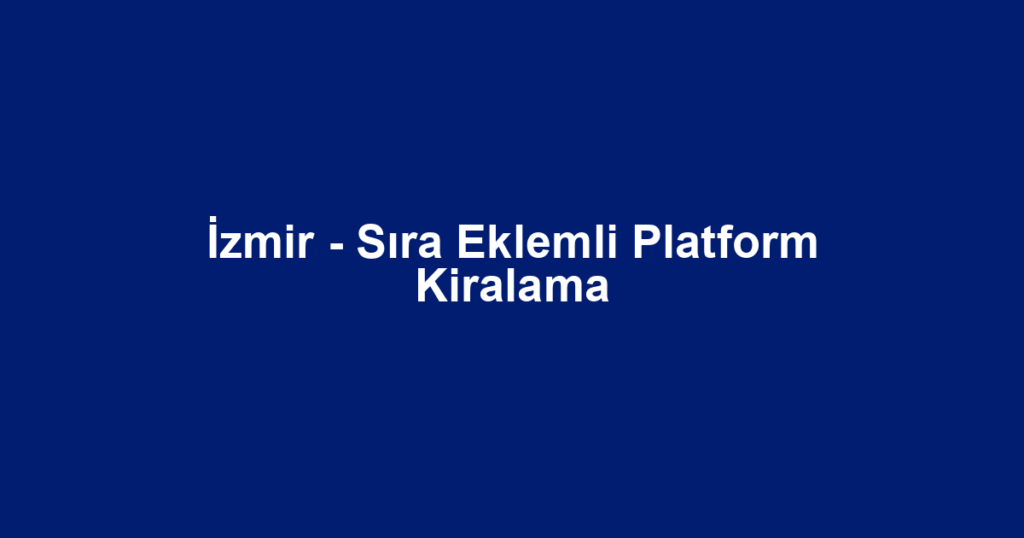 İzmir - Sıra Eklemli Platform Kiralama