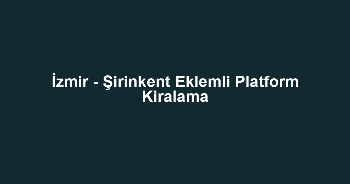 İzmir - Şirinkent Eklemli Platform Kiralama