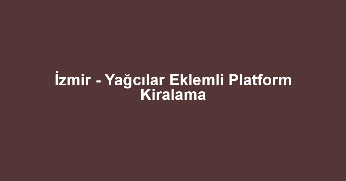 İzmir - Yağcılar Eklemli Platform Kiralama
