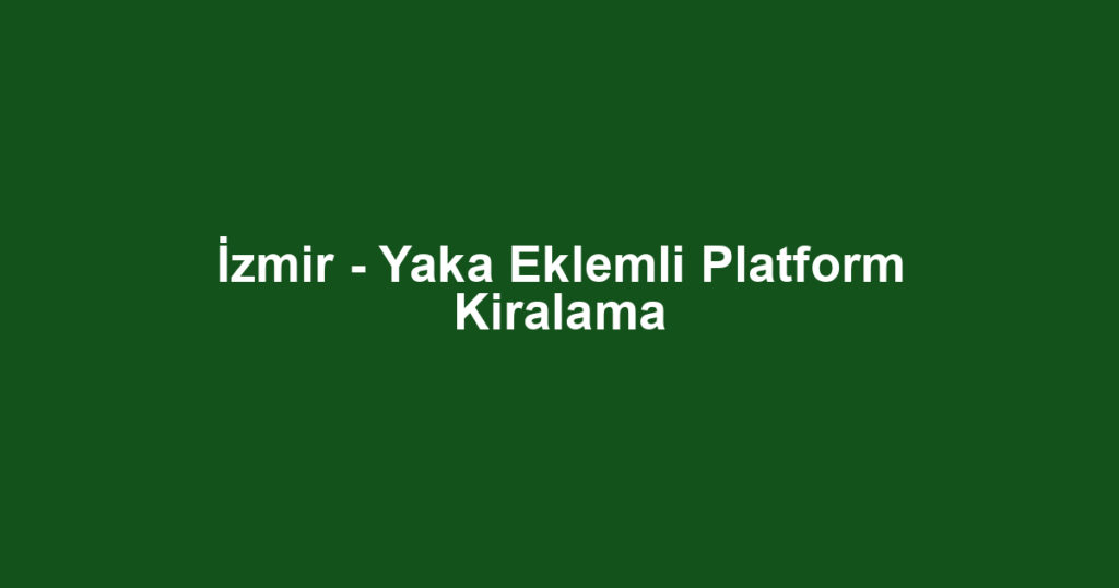 İzmir - Yaka Eklemli Platform Kiralama