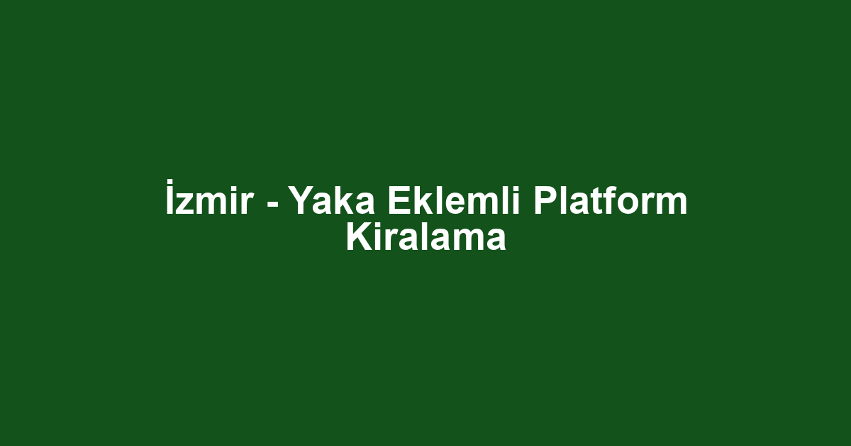 İzmir - Yaka Eklemli Platform Kiralama