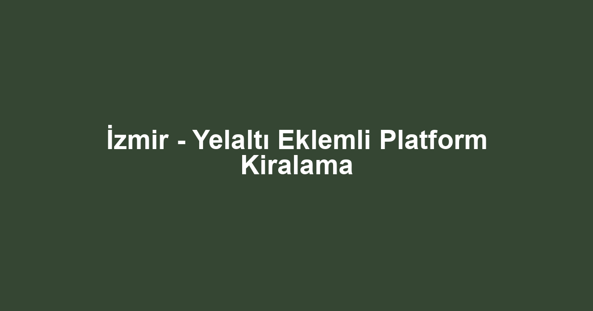 İzmir - Yelaltı Eklemli Platform Kiralama