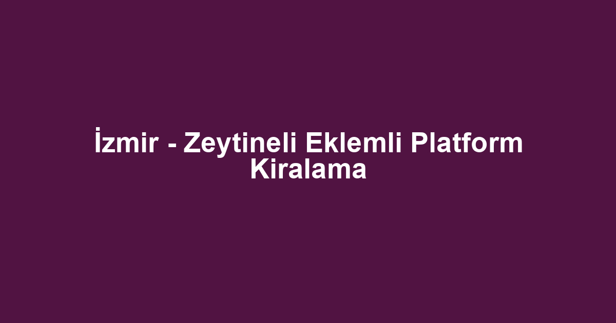 İzmir - Zeytineli Eklemli Platform Kiralama