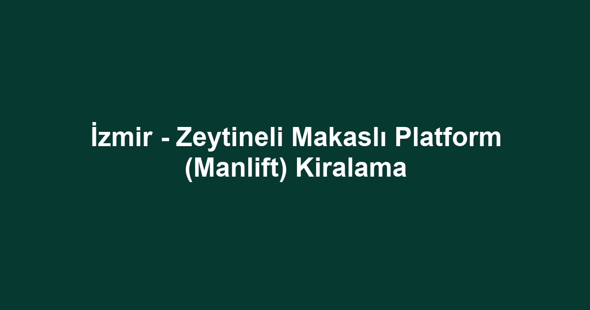 İzmir - Zeytineli Makaslı Platform (Manlift) Kiralama