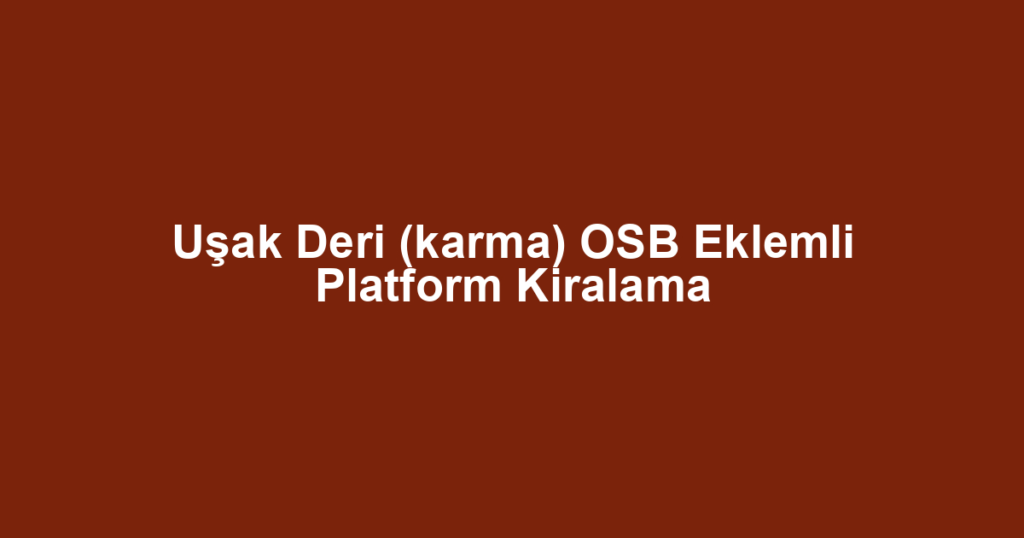 Uşak Deri (karma) OSB Eklemli Platform Kiralama