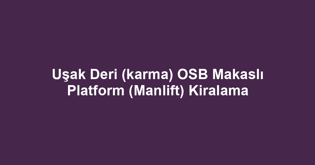 Uşak Deri (karma) OSB Makaslı Platform (Manlift) Kiralama