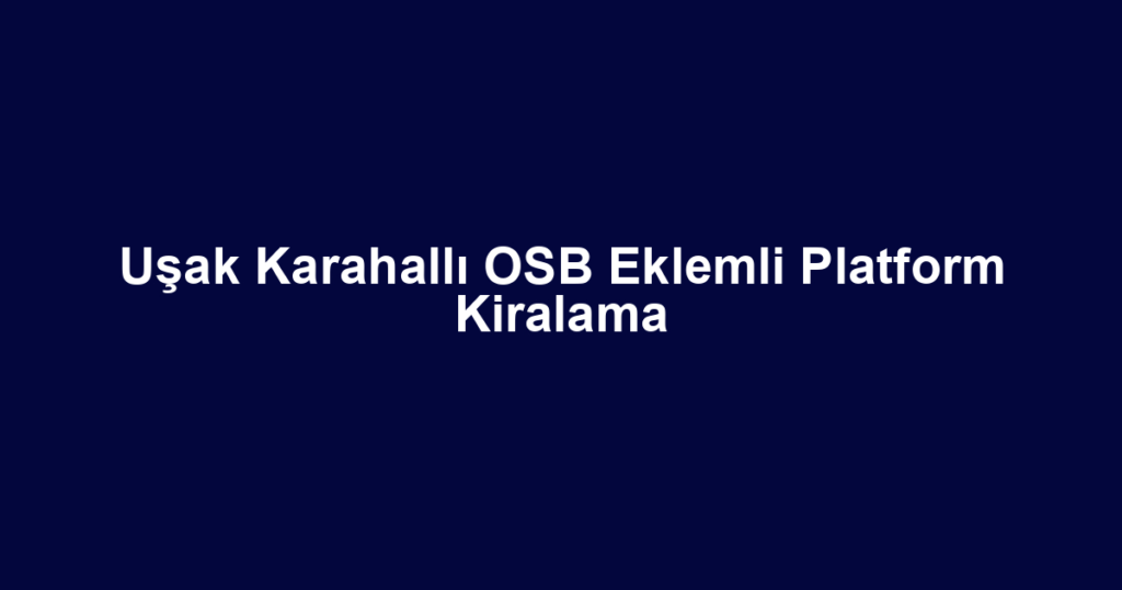 Uşak Karahallı OSB Eklemli Platform Kiralama