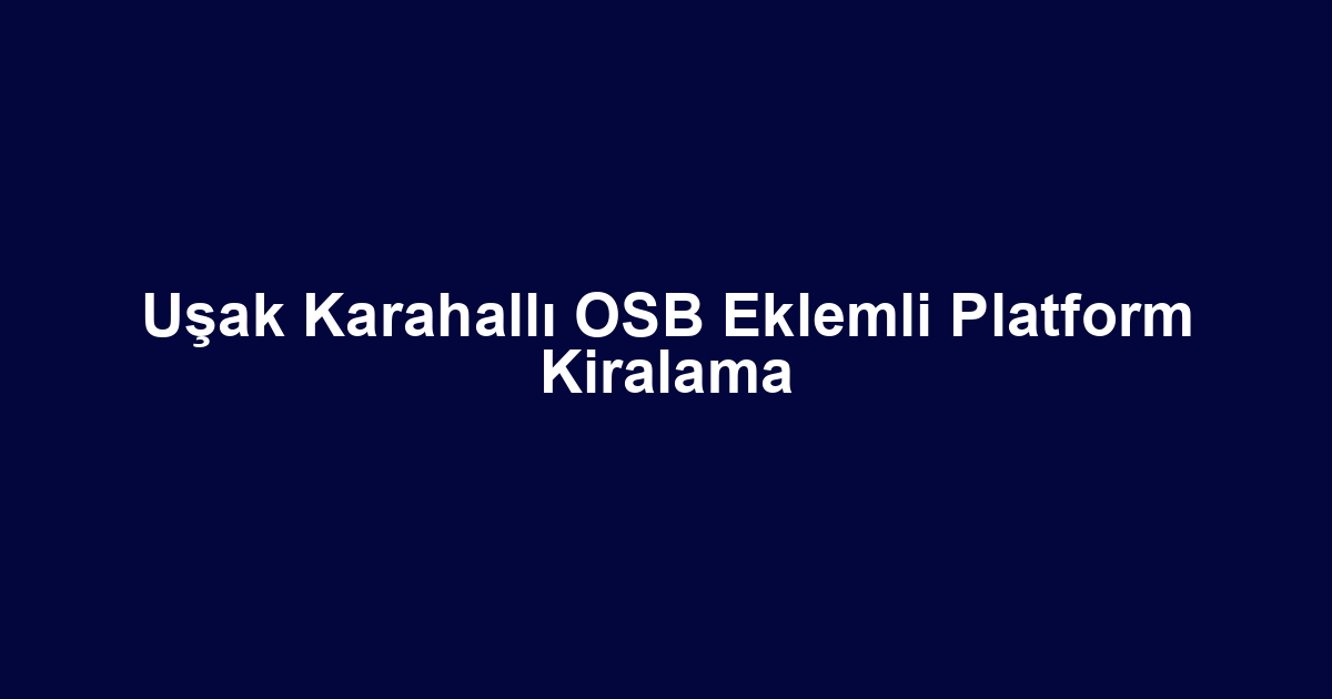 Uşak Karahallı OSB Eklemli Platform Kiralama