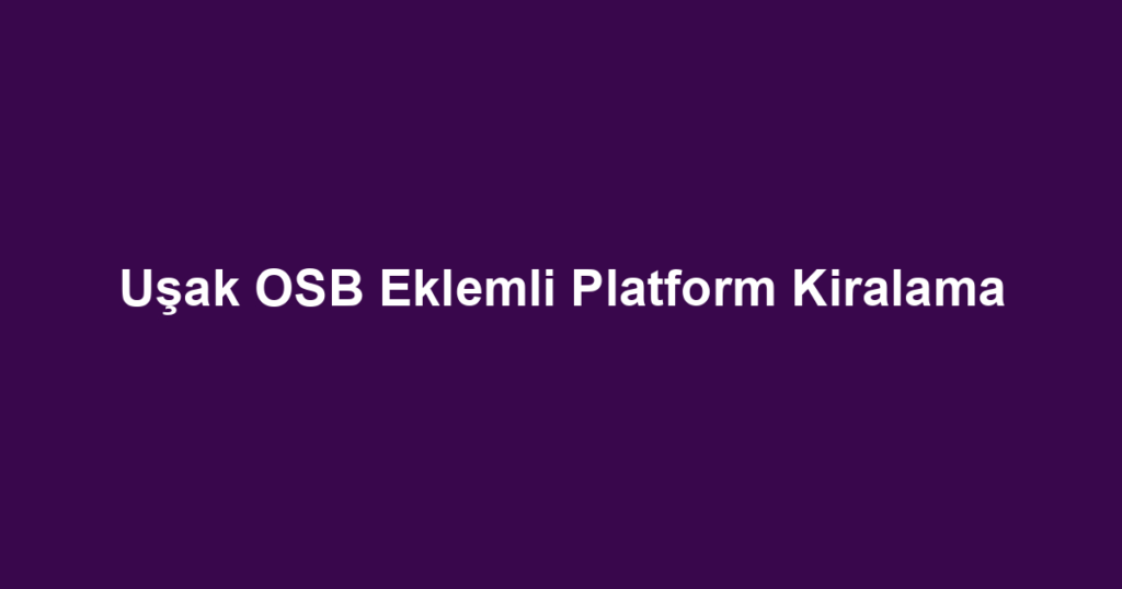 Uşak OSB Eklemli Platform Kiralama