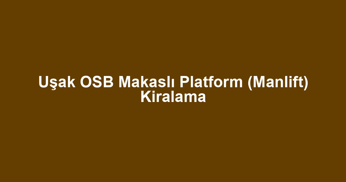 Uşak OSB Makaslı Platform (Manlift) Kiralama