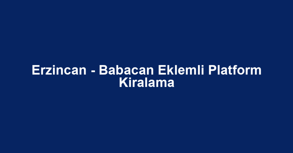 Erzincan - Babacan Eklemli Platform Kiralama