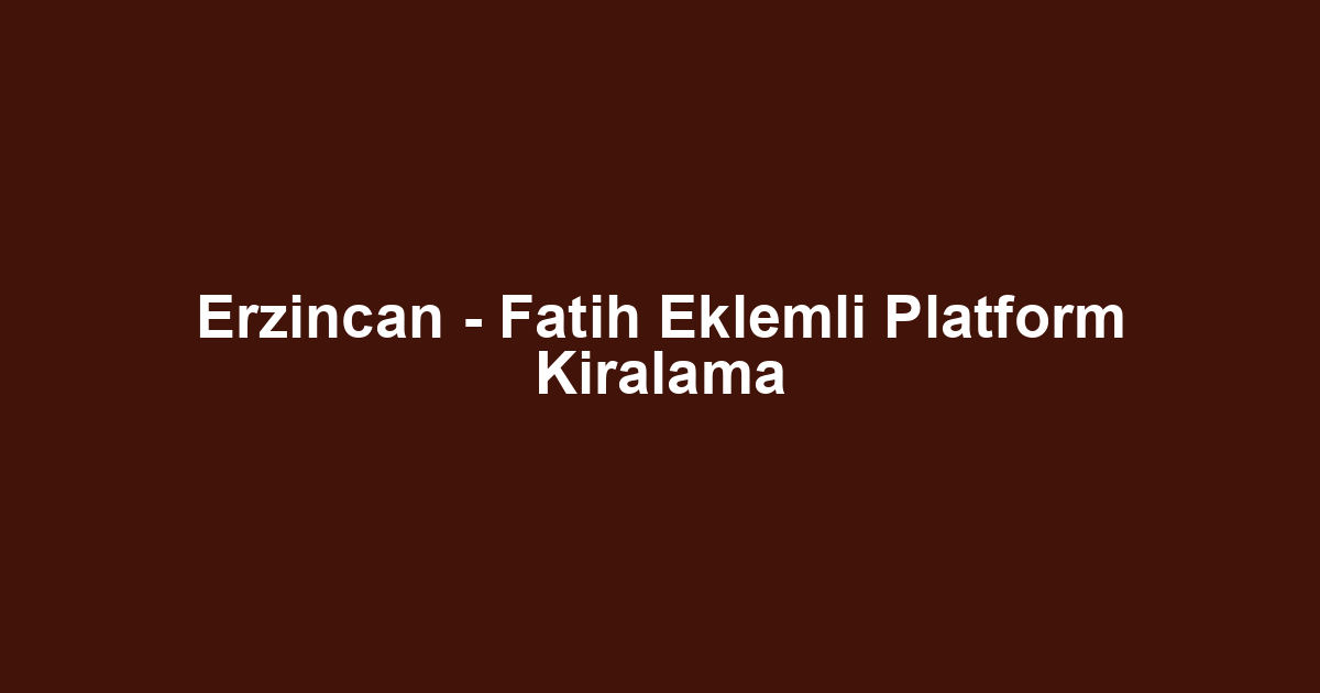 Erzincan - Fatih Eklemli Platform Kiralama