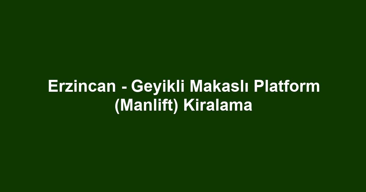 Erzincan - Geyikli Makaslı Platform (Manlift) Kiralama