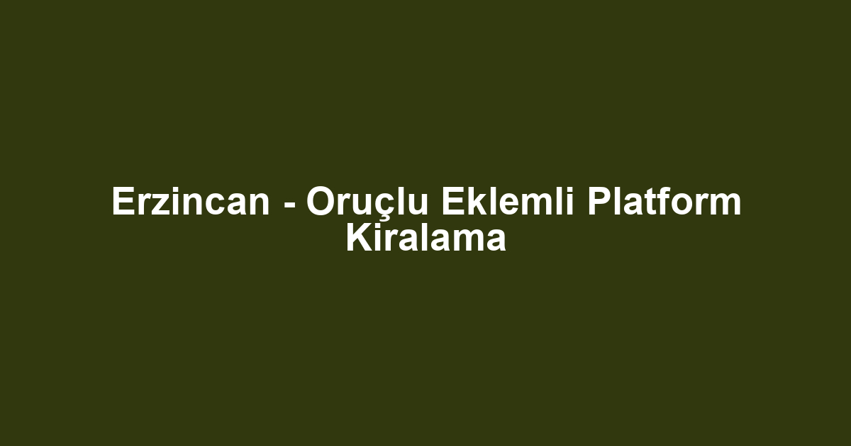 Erzincan - Oruçlu Eklemli Platform Kiralama