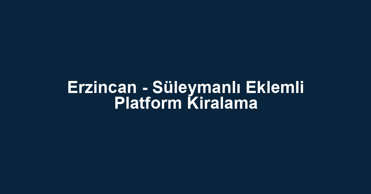 Erzincan - Süleymanlı Eklemli Platform Kiralama