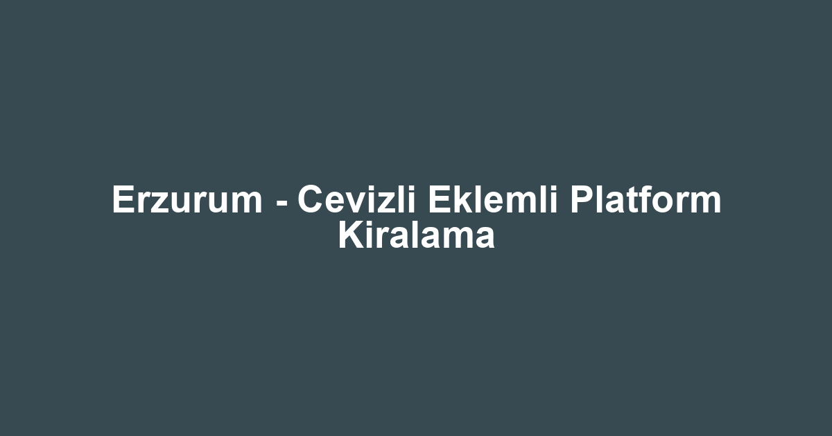 Erzurum - Cevizli Eklemli Platform Kiralama